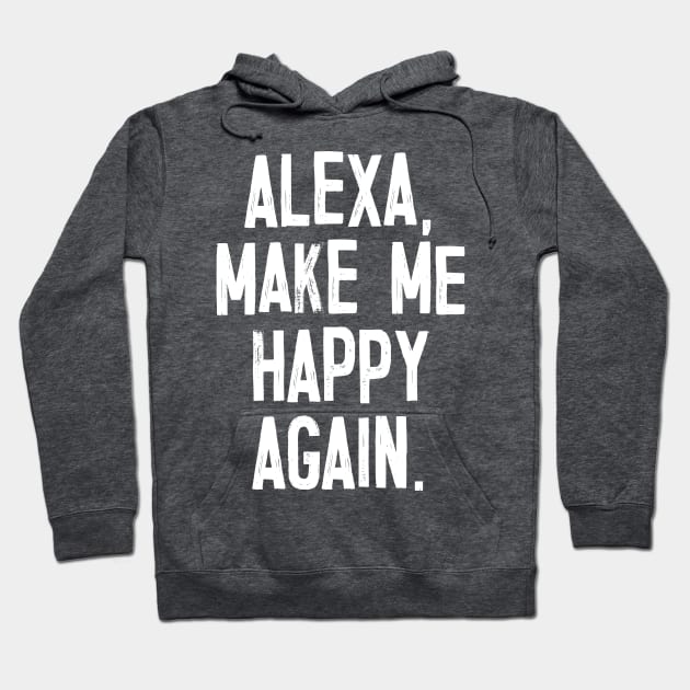 Alexa, Make Me Happy Again Hoodie by DankFutura